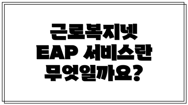 근로복지넷 EAP 서비스란 무엇일까요?