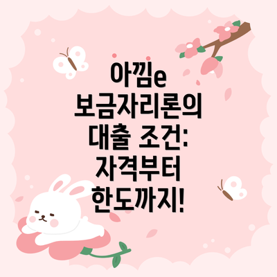 아낌e 보금자리론의 대출 조건: 자격부터 한도까지!