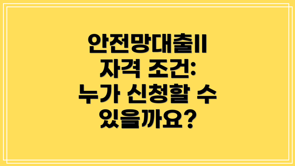 안전망대출II 자격 조건: 누가 신청할 수 있을까요?
