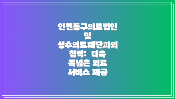인천동구의료법인 및 성수의료재단과의 협력:  더욱 폭넓은 의료 서비스 제공