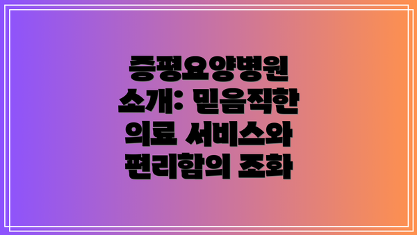 증평요양병원 소개: 믿음직한 의료 서비스와 편리함의 조화
