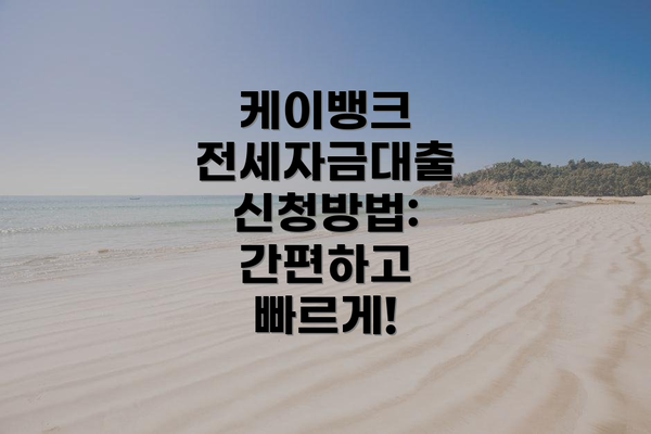 케이뱅크 전세자금대출 신청방법: 간편하고 빠르게!