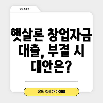 햇살론 창업자금 대출, 부결 시 대안은?