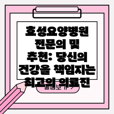 효성요양병원 전문의 및 추천: 당신의 건강을 책임지는 최고의 의료진