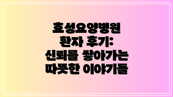 효성요양병원 환자 후기: 신뢰를 쌓아가는 따뜻한 이야기들