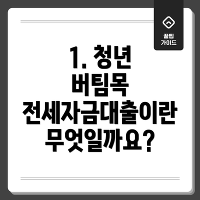 1. 청년 버팀목 전세자금대출이란 무엇일까요?