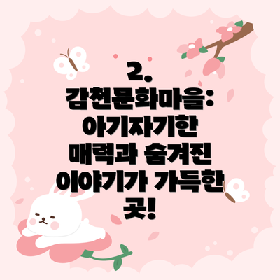 2. 감천문화마을: 아기자기한 매력과 숨겨진 이야기가 가득한 곳!
