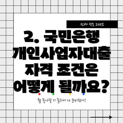 2. 국민은행 개인사업자대출 자격 조건은 어떻게 될까요?