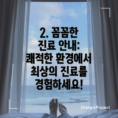2. 꼼꼼한 진료 안내: 쾌적한 환경에서 최상의 진료를 경험하세요!