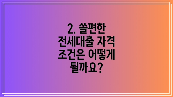 2. 쏠편한 전세대출 자격 조건은 어떻게 될까요?