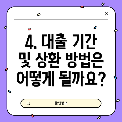 4. 대출 기간 및 상환 방법은 어떻게 될까요?