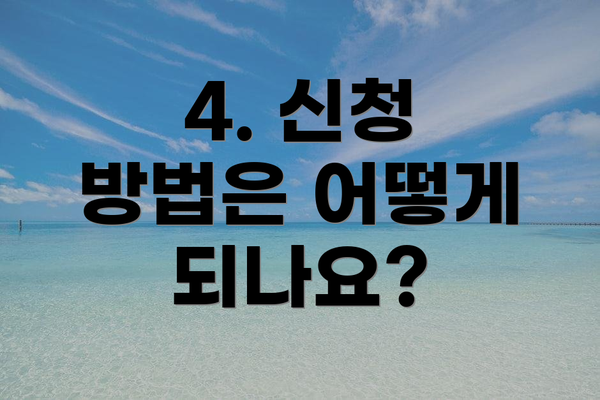 4. 신청 방법은 어떻게 되나요?