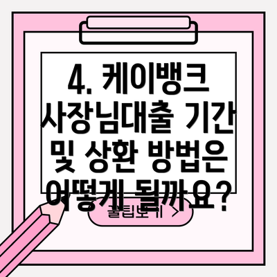 4. 케이뱅크 사장님대출 기간 및 상환 방법은 어떻게 될까요?