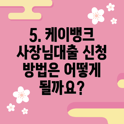 5. 케이뱅크 사장님대출 신청 방법은 어떻게 될까요?