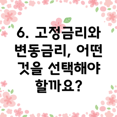 6. 고정금리와 변동금리, 어떤 것을 선택해야 할까요?