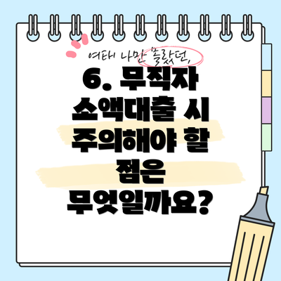 6. 무직자 소액대출 시 주의해야 할 점은 무엇일까요?