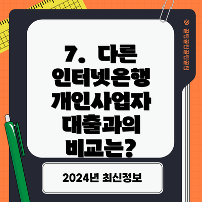 7.  다른 인터넷은행 개인사업자 대출과의 비교는?