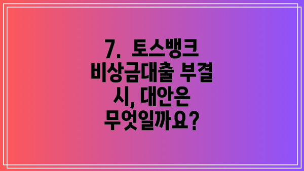 7.  토스뱅크 비상금대출 부결 시, 대안은 무엇일까요?