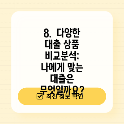 8.  다양한 대출 상품 비교분석:  나에게 맞는 대출은 무엇일까요?