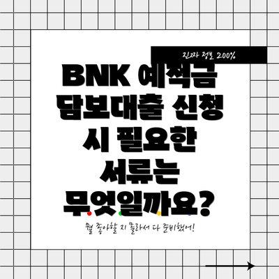 BNK 예적금 담보대출 신청 시 필요한 서류는 무엇일까요?