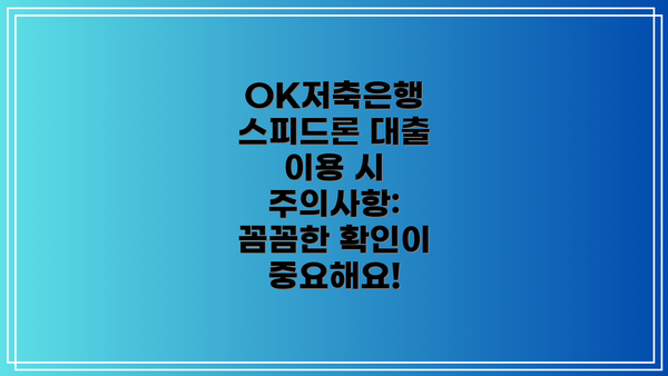 OK저축은행 스피드론 대출 이용 시 주의사항: 꼼꼼한 확인이 중요해요!