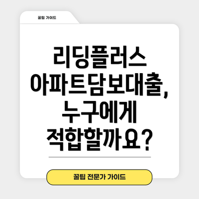 리딩플러스 아파트담보대출, 누구에게 적합할까요?