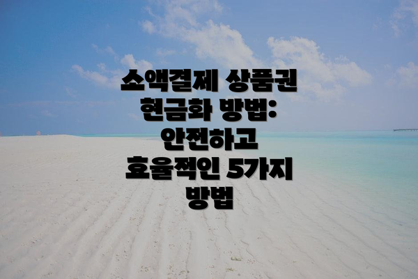 소액결제 상품권 현금화 방법: 안전하고 효율적인 5가지 방법