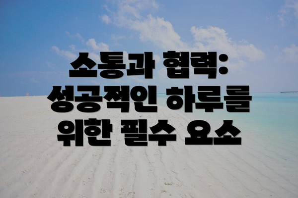 소통과 협력: 성공적인 하루를 위한 필수 요소