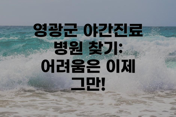 영광군 야간진료 병원 찾기: 어려움은 이제 그만!