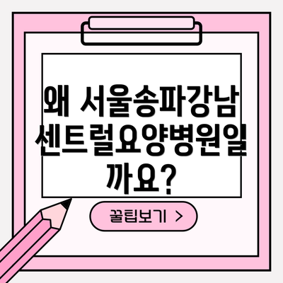 왜 서울송파강남센트럴요양병원일까요?