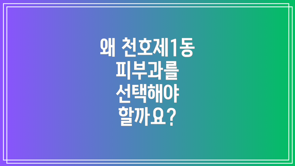왜 천호제1동 피부과를 선택해야 할까요?