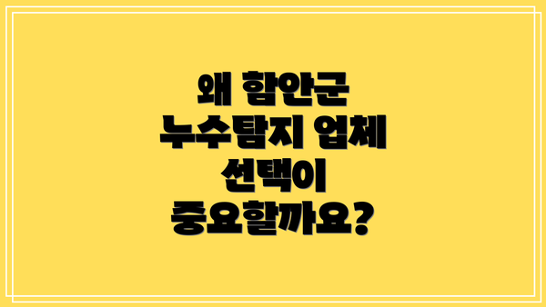 왜 함안군 누수탐지 업체 선택이 중요할까요?