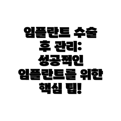 임플란트 수술 후 관리: 성공적인 임플란트를 위한 핵심 팁!