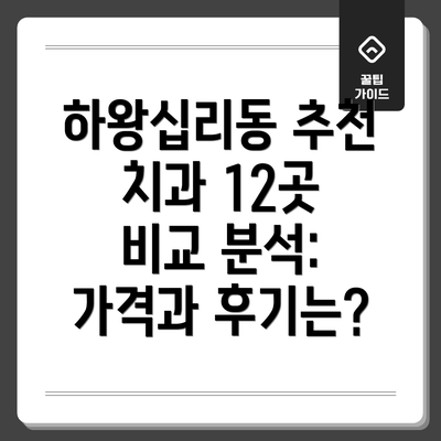 하왕십리동 추천 치과 12곳 비교 분석: 가격과 후기는?