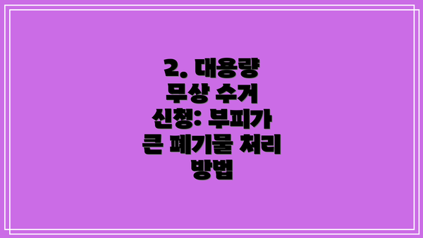 2. 대용량 무상 수거 신청: 부피가 큰 폐기물 처리 방법