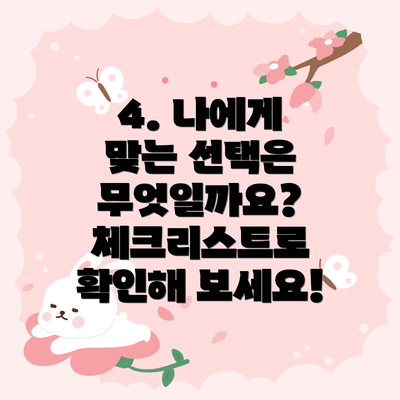 4. 나에게 맞는 선택은 무엇일까요?  체크리스트로 확인해 보세요!