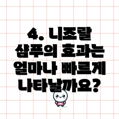 4. 니조랄 샴푸의 효과는 얼마나 빠르게 나타날까요?