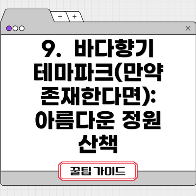 9.  바다향기 테마파크(만약 존재한다면): 아름다운 정원 산책