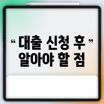 대출 신청 후 알아야 할 점