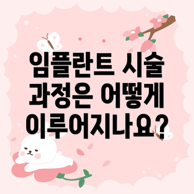 임플란트 시술 과정은 어떻게 이루어지나요?