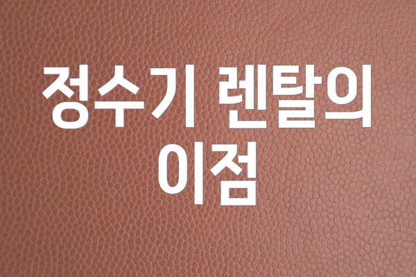 정수기 렌탈의 이점