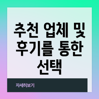 추천 업체 및 후기를 통한 선택
