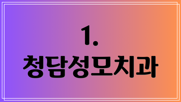 1. 청담성모치과