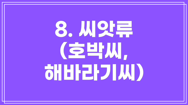 8. 씨앗류 (호박씨, 해바라기씨)
