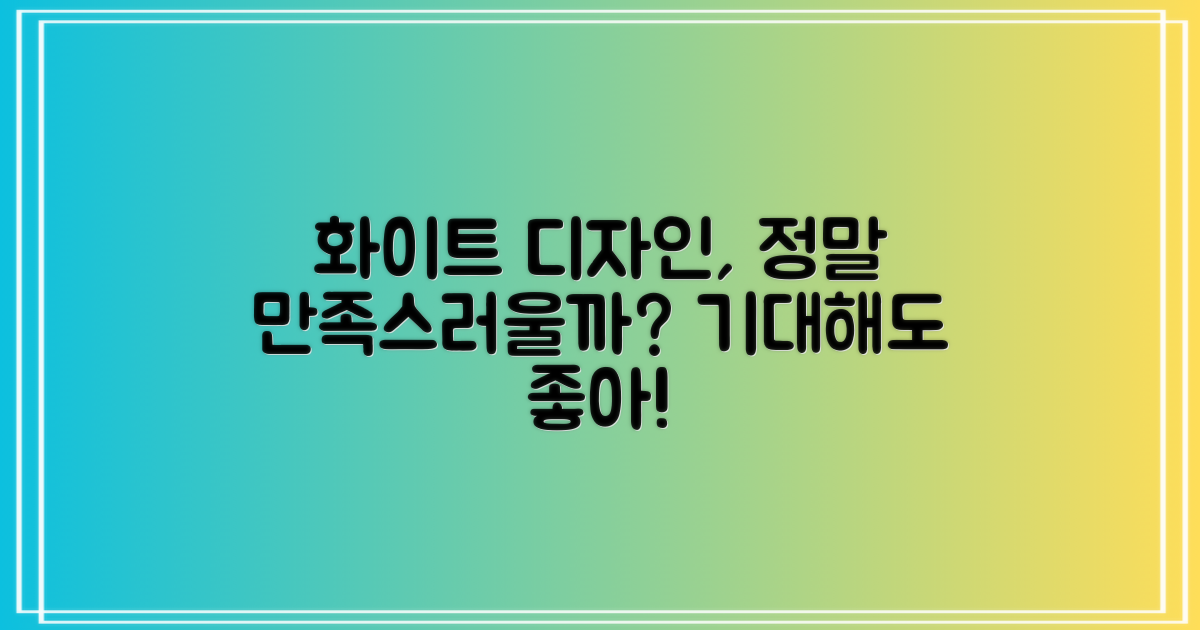 화이트 디자인, 만족스러울까요?
